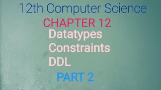 12th Computer Science | Chapter 12 | SQL  | Datatypes | DDL |  Constraints | Part 2