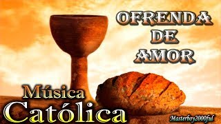 ♫♥☆ MÚSICA CATÓLICA - OFRENDA DE AMOR (Alabanza y Adoración) ☆♥♫