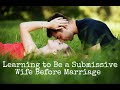 Learning how to be a submissive wife before marriage