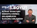 "MİLLET İTTİFAKI'NIN DAĞILDIĞI KANAATİNE VARIRLARSA ERKEN SEÇİME GİDEBİLİRLER" - 5.BOYUT