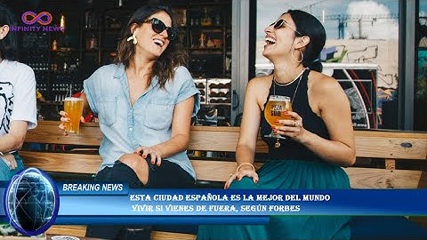 Esta ciudad española es la mejor del mundo  vivir si vienes de fuera, según Forbes