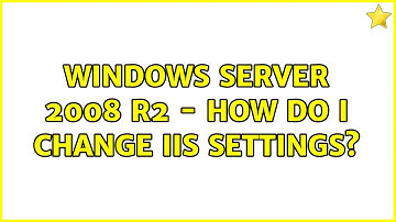 Windows Server 2008 R2 - How do I change IIS Settings? (4 Solutions!!)