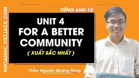 Unit 4: For a better community - Tiếng Anh 10 - Thầy Nguyễn Quang Hưng 2020 (XUẤT SẮC NHẤT)