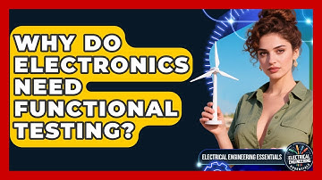 Why Do Electronics Need Functional Testing? | Electrical Engineering Essentials News