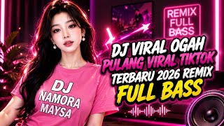 DJ OGAH PULANG VIRAL TIKTOK TERBARU 2026 REMIX FULL BASS 