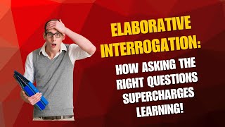Elaborative Interrogation - How Asking the Right Questions Supercharges Learning
