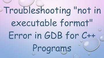 Troubleshooting "not in executable format" Error in GDB for C++ Programs