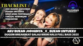 DJ BREAKBEAT AKU BUKAN JODOHNYA TERBARU 2025 FULL BASS | DUGEM BREAKBEAT GALAU BIKIN HALU 2025