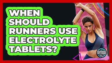 When Should Runners Use Electrolyte Tablets?