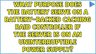 What purpose does the battery serve on a battery-backed caching RAID controller if the server is...