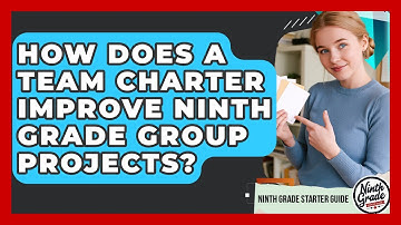 How Does A Team Charter Improve Ninth Grade Group Projects? - Ninth Grade Starter Guide