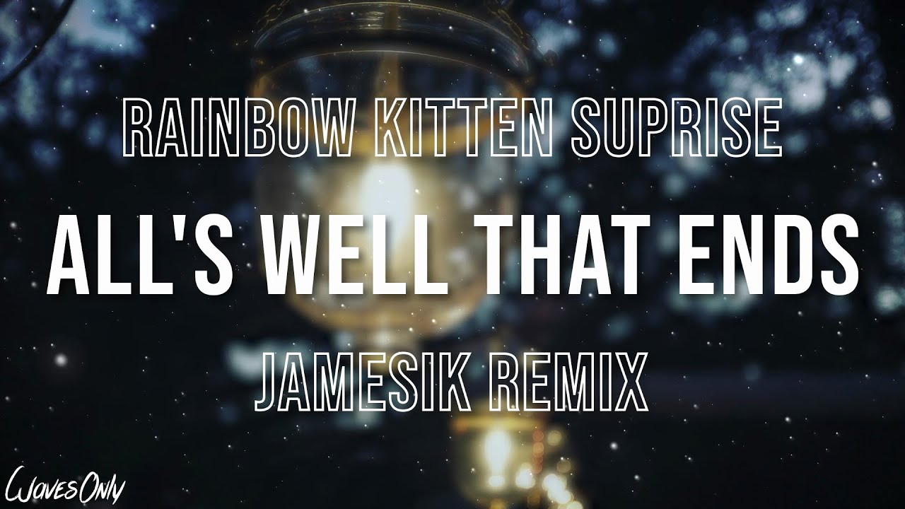 Rainbow Kitten Suprise All's Well That Ends (JAMESIK Remix) (Lyrics