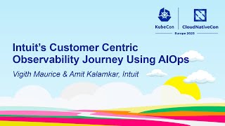 Intuit’s Customer Centric Observability Journey Using AIOps - Vigith Maurice & Amit Kalamkar, Intuit