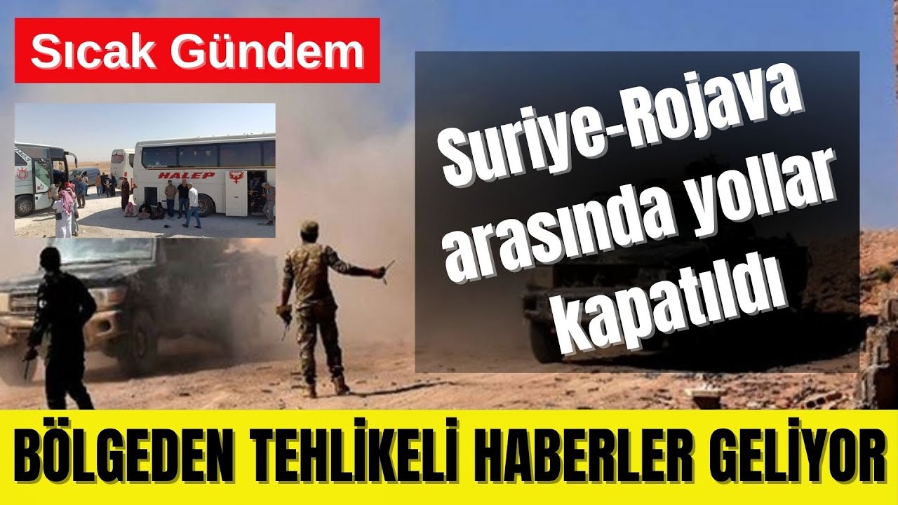 BÖLGEDEN TEHLİKELİ HABERLER GELİYOR: SURİYE VE ROJAVA ARASINDA YOLLAR ...