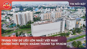TRUNG TÂM DỮ LIỆU LỚN NHẤT VIỆT NAM CHÍNH THỨC ĐƯỢC KHÁNH THÀNH TẠI TP.HCM