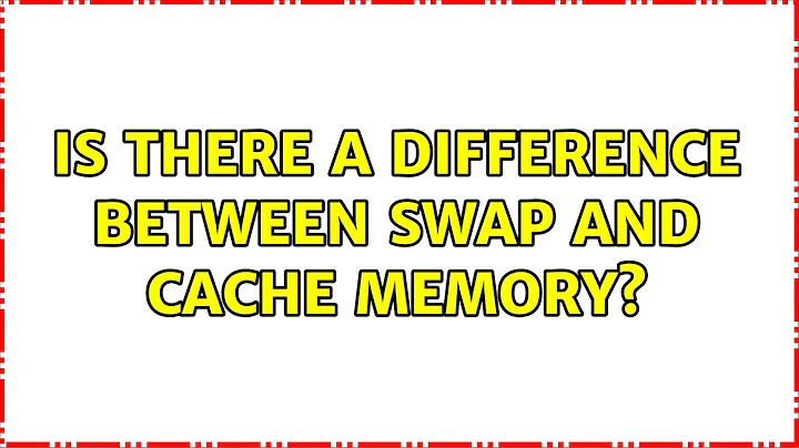 Ubuntu: Is there a difference between SWAP and Cache memory?