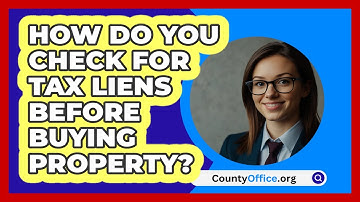 How Do You Check For Tax Liens Before Buying Property? - CountyOffice.org