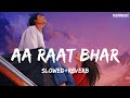 Aa raat bhar jaye na ghar  song  slowed and reverb  lovesong arijitsingh bollywoodsongs