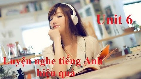 Luyện Nghe Tiếng Anh Với Listening Practice Through Dictation level 1  Unit 6