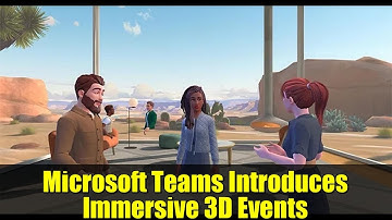 Microsoft Teams Introduces Immersive 3D Events | Transforming Virtual Collaboration