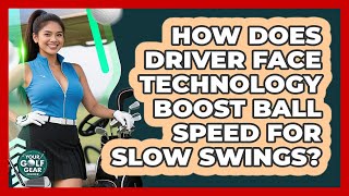 How Does Driver Face Technology Boost Ball Speed For Slow Swings? - Your Golf Gear Insider