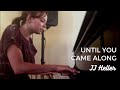 Until You Came Along - JJ Heller (Piano Cover)