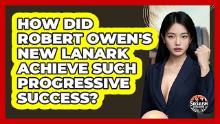 How Did Robert Owen's New Lanark Achieve Such Progressive Success? - Socialism Explained