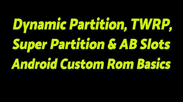 Dynamic Partition | Super Partiton | AB Slots | TWRP | Android Custom Rom Basics