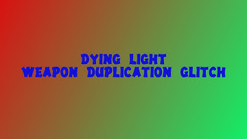 Dying Light - Weapon Duplication Glitch