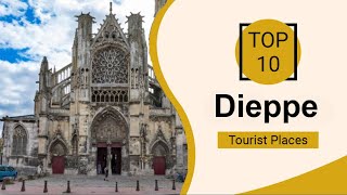 Top 10 Best Tourist Places to Visit in Dieppe | France - English