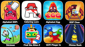Alphabet DOP,Coloring Lore,Alphabet Egg,DOP Choo Choo,Save The Stickman,Find The Alien 2,Minion Rush