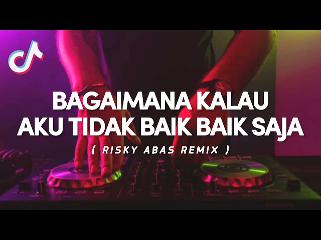 BAGAIMANA KALAU AKU TIDAK BAIK BAIK SAJA  - RISKY ABAS REMIX ( DISKO TANAH  ) !! class=