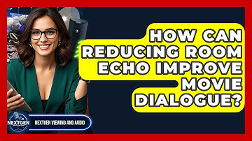 How Can Reducing Room Echo Improve Movie Dialogue? - NextGen Viewing and Audio
