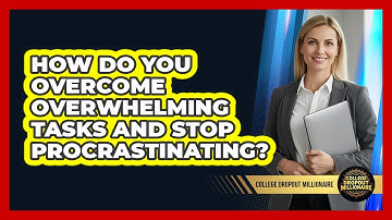 How Do You Overcome Overwhelming Tasks And Stop Procrastinating? - College Dropout Millionaire
