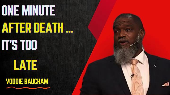 ONE MINUTE AFTER DEATH… IT’S TOO late  voddie baucham speech
