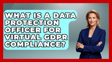 What Is A Data Protection Officer For Virtual GDPR Compliance? - Virtual Communication Hub