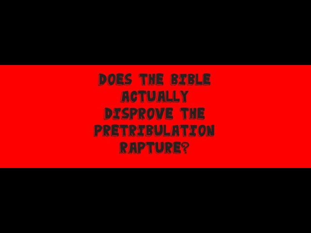 Does the Bible Actually Disprove the Pretribulation Rapture?