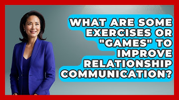 What Are Some Exercises Or "games" To Improve Relationship Communication? - Cognitive Therapy Hub