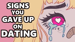 5 Signs You Gave Up On Dating