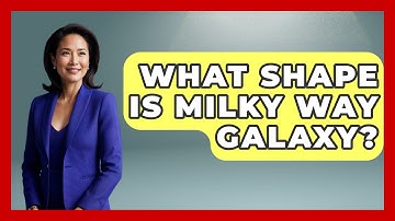 What Shape Is Milky Way Galaxy? - Physics Frontier