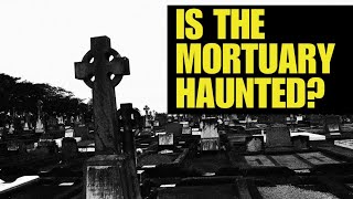 Are there ghosts in the mortuary?