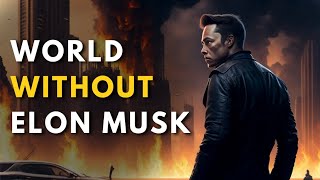 What if Elon Musk not exist: This is how the World becomes without Him