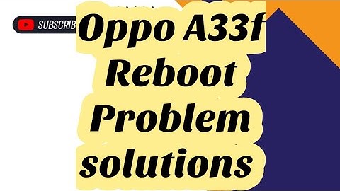 Oppo A33f Reboot Problem solutions