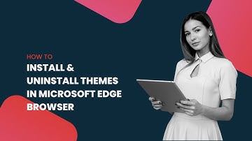 How to Install & Uninstall Themes in Microsoft Edge browser?