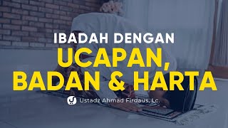 Ibadah dengan Ucapan, Badan dan Harta - Ustadz Ahmad Firdaus, Lc. - Ceramah Agama