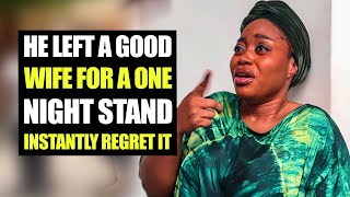 He Left A Good Wife For A One Night Stand, Instantly Regret It | Moci Family