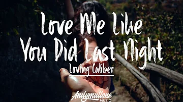 Loving Caliber - Love Me Like You Did Last Night (Lyrics / Lyric Video)