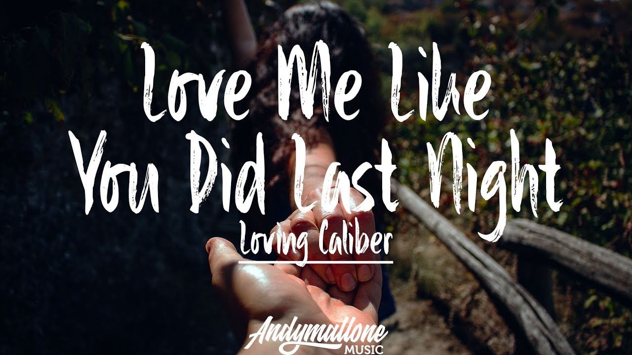 Loving Caliber Love Me Like You Did Last Night Lyrics Lyric Video