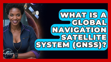 What Is A Global Navigation Satellite System (GNSS)? - Warriors In Space