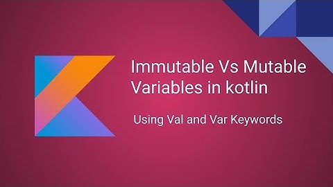 Kotlin Mutable and Immutable Variables